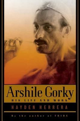 Arshile Gorky: His Life and Work by Herrera, Hayden
