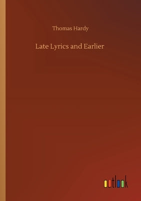Late Lyrics and Earlier by Hardy, Thomas