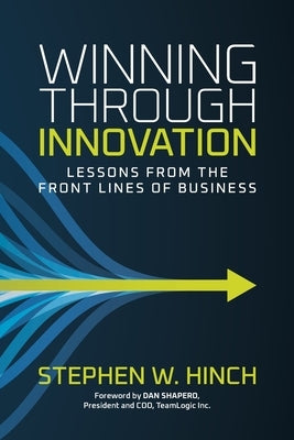 Winning through Innovation: Lessons from the Front Lines of Battle by Hinch, Stephen W.
