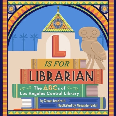 L Is for Librarian: The ABCs of Los Angeles Central Library by Lendroth, Susan