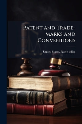 Patent and Trade-marks and Conventions by United States Patent Office [From Old
