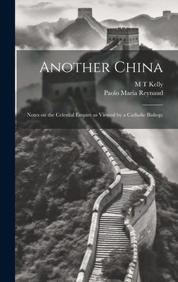 Another China; Notes on the Celestial Empire as Viewed by a Catholic Bishop; by Reynaud, Paolo Maria
