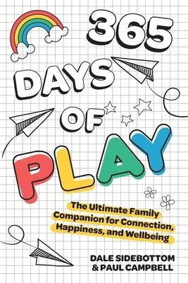 365 Days of Play: The Ultimate Family Companion for Connection, Happiness, and Wellbeing by Sidebottom, Dale
