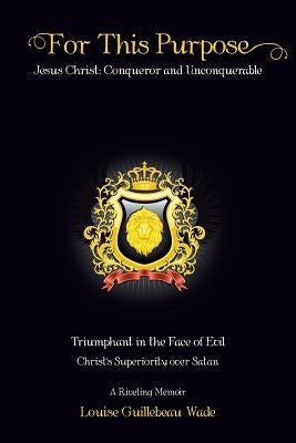 For This Purpose: Jesus Christ: Conqueror and Unconquerable by Wade, Louise Guillebeau