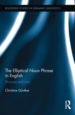 The Elliptical Noun Phrase in English: Structure and Use by Günther, Christine