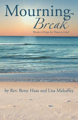 Mourning Break: Words of Hope for Those in Grief by Haas, Betsy