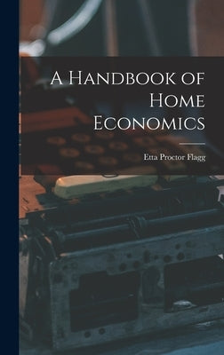 A Handbook of Home Economics by Flagg, Etta Proctor