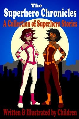 The Superhero Chronicles: A Collection of Superhero Stories Written & Illustrated by Children by Fyfe, Isabella