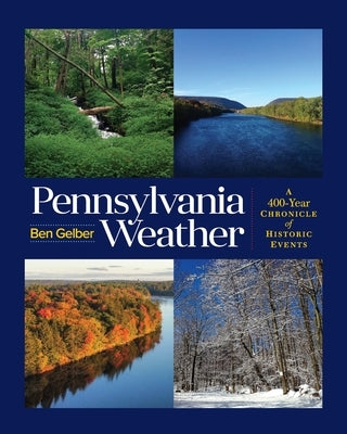 Pennsylvania Weather: A 400-Year Chronicle of Historic Events by Gelber, Ben