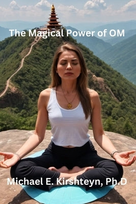The Magical Power of OM. by Kirshteyn Ph. D., Michael E.