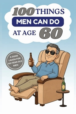 100 Things Men Can Do at Age 60: A Hilarious Gag Gift Book for Men Turning 60 - Funny, Sarcastic, and Completely Useless "Advice" for the Big 6-0 by Publishing, Sd Wonder