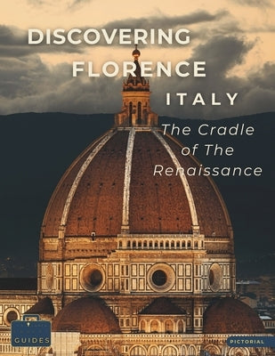 Discovering Florence - Italy - The Cradle of The Renaissance: A Visual Journey Through Florence - Stunning Pictorials of Florence's Top Landmarks and by Guides, Tailored Travel