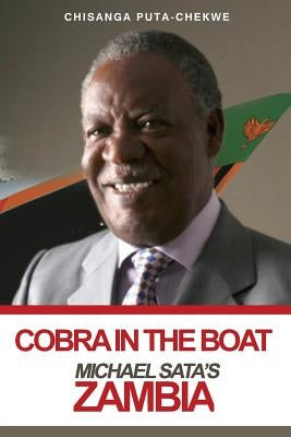 Cobra in the Boat: Michael Sata's Zambia by Puta-Chekwe, Chisanga