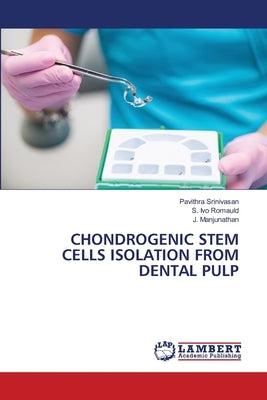 Chondrogenic Stem Cells Isolation from Dental Pulp by Srinivasan, Pavithra