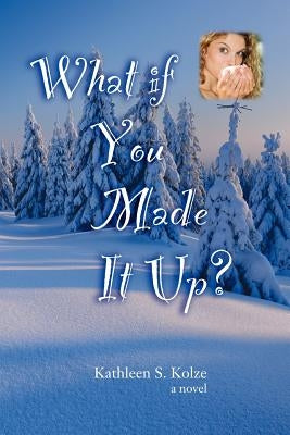 What If You Made It Up? by Kolze, Kathleen S.