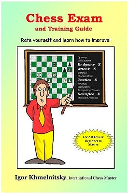 Chess Exam and Training Guide: Rate Yourself and Learn How to Improve! by Khmelnitsky, Igor
