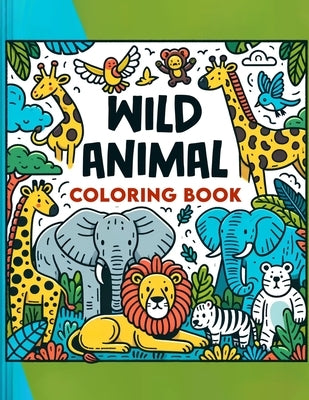 Wild Animal Coloring Book: Kid-Friendly Designs and Playful Illustrations Bring the Wonders of the Animal Kingdom to Life, Offering Hours of Crea by Santiago Art, Ervin