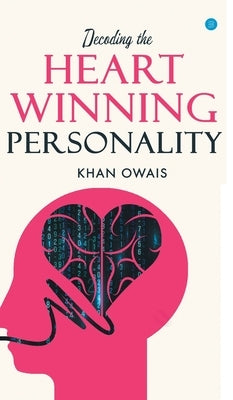 Decoding The Heart Winning Personality. by Khan, Owais