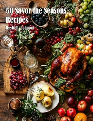 50 Savor the Seasons Recipes by Johnson, Kelly