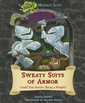 Sweaty Suits of Armor: Could You Survive Being a Knight? by Stiefel, Chana