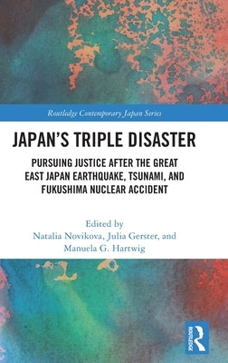 Japan's Triple Disaster: Pursuing Justice after the Great East Japan Earthquake, Tsunami, and Fukushima Nuclear Accident by Novikova, Natalia