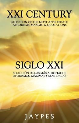 XXI Century Selection of the Most Appropriate Aphorisms, Maxims & Quotations / Siglo XXI Selección de Los Más Apropiados Aforismos, Máximas Y Sentenci by Jaypes