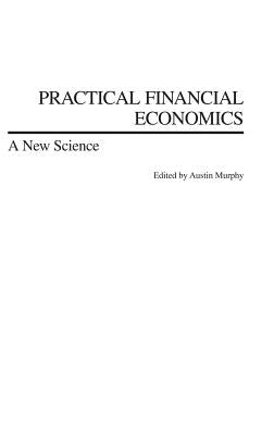Practical Financial Economics: A New Science by Murphy, Austin