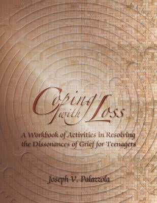 Coping with Loss: A Workbook of Activities in Resolving the Dissonances of Grief for Teenagers by Palazzola, Joseph V.