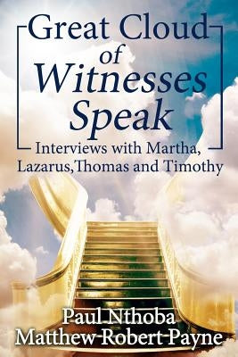 Great Cloud of Witnesses Speak: Interviews with Martha, Lazarus, Thomas, and Timothy by Nthoba, Paul
