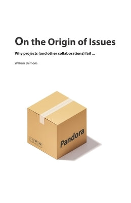 On the Origin of Issues: Why projects (and other collaborations) fail... by Siemons, William