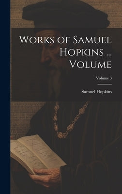 Works of Samuel Hopkins ... Volume; Volume 3 by Hopkins, Samuel