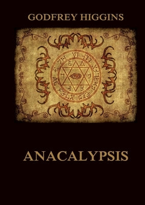 Anacalypsis: Historically Annotated Edition by Higgins, Godfrey