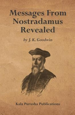 Messages From Nostradamus Revealed by Goodwin, J. K.