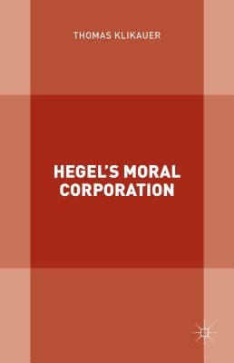 Hegel's Moral Corporation by Klikauer, Thomas