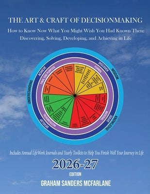 The Art & Craft of Decisionmaking: How to Know Now What You Might Wish You Had Known Then: Discovering, Solving, Developing, and Achieving in Life by McFarlane, Graham Sanders