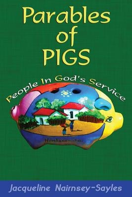 Parables of PIGS: Biographies and Reflections of a Modern Missionary by Nairnsey-Sayles, Jacqueline