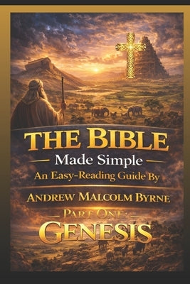 The Bible Made Simple An Easy Reading Guide: Genesis Part One by Byrne, Andrew Malcolm