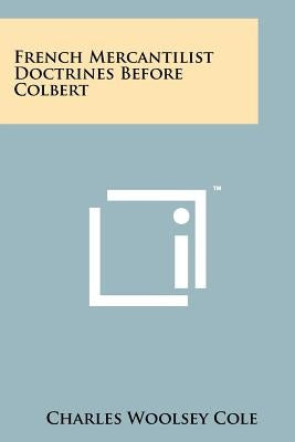 French Mercantilist Doctrines Before Colbert by Cole, Charles Woolsey