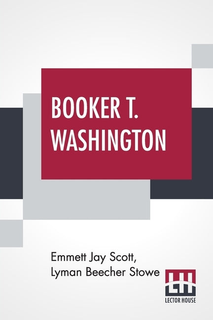 Booker T. Washington: Builder Of A Civilization With A Preface By Theodore Roosevelt by Scott, Emmett Jay