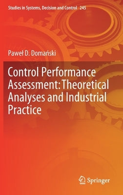 Control Performance Assessment: Theoretical Analyses and Industrial Practice by Domański, Pawel D.