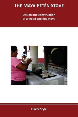 The Maya Peten Stove: Design and construction of a wood cooking stove by Grove, Richard
