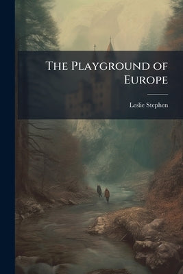 The Playground of Europe by Stephen, Leslie