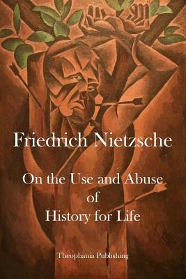 On the Use and Abuse of History for Life by Nietzsche, Friedrich