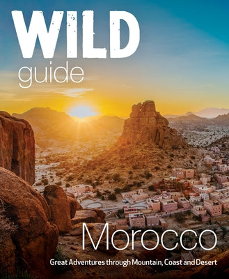 Wild Guide Morocco: Adventures Through Mountain, Coast and Desert by Culs?n, Lola