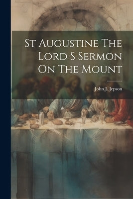 St Augustine The Lord S Sermon On The Mount by Jepson, John J.