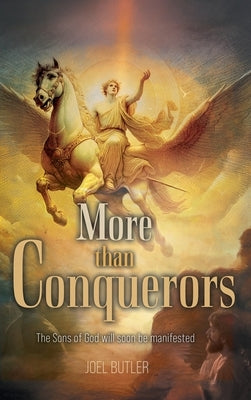 More than Conquerors: The Sons of God will soon be manifested by Butler, Joel