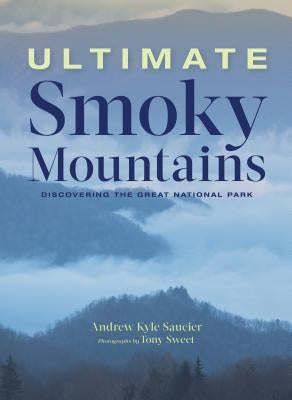 Ultimate Smoky Mountains: Discovering the Great National Park by Saucier, Andrew Kyle