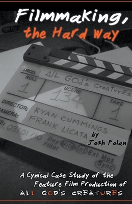 Filmmaking, the Hard Way by Folan, Josh