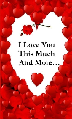 I Love You This Much, And More... by Swanson, Wendy