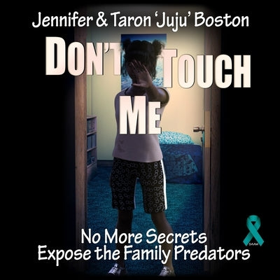 Don't Touch Me: No More Secrets, Expose The Family Predators by Boston, Taron Juju